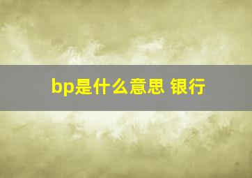 bp是什么意思 银行